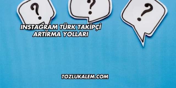 Instagram Türk Takipçi Artırma Yolları