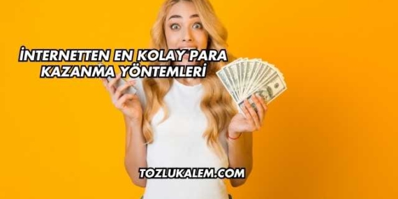 İnternetten En Kolay Para Kazanma Yöntemleri