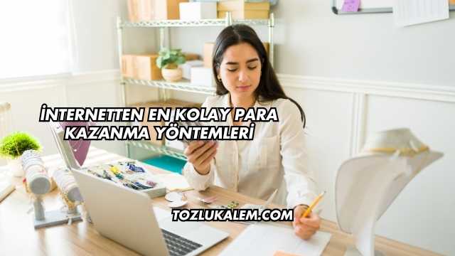 İnternetten En Kolay Para Kazanma Yöntemleri