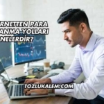 İnternetten Para Kazanma Yolları Nelerdir?