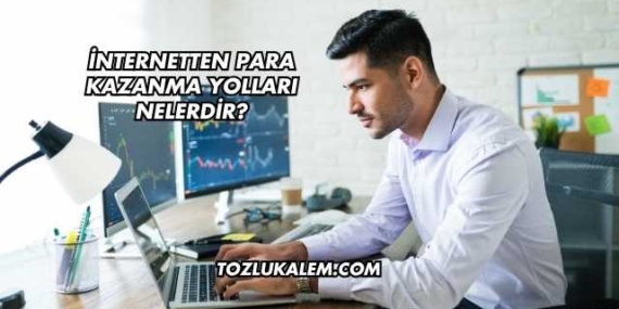 İnternetten Para Kazanma Yolları Nelerdir?