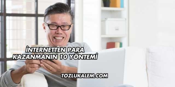 İnternetten Para Kazanmanın 10 Yöntemi