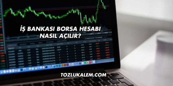 İş Bankası Borsa Hesabı Nasıl Açılır?