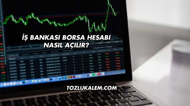 İş Bankası Borsa Hesabı Nasıl Açılır?