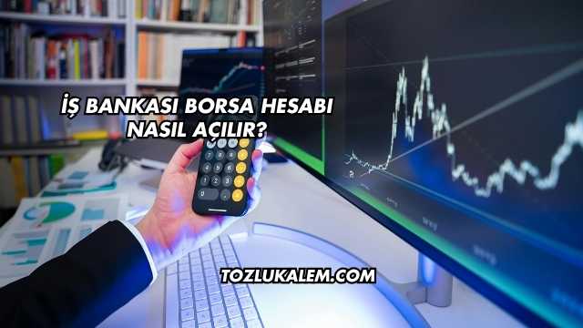 İş Bankası Borsa Hesabı Nasıl Açılır?