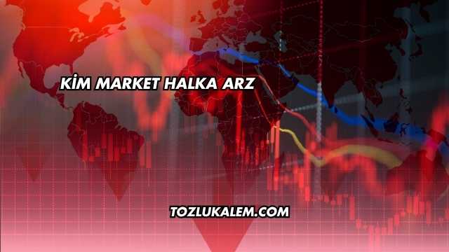 Kim Market Halka Arz