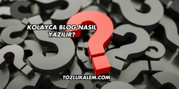 Kolayca Blog Nasıl Yazılır?