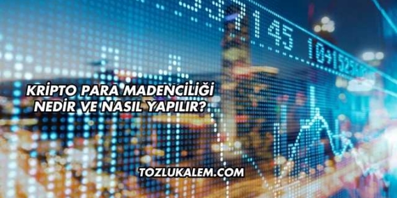 Kripto Para Madenciliği Nedir ve Nasıl Yapılır?
