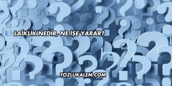 Laiklik Nedir, Ne İşe Yarar?