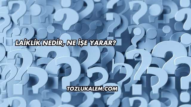 Laiklik Nedir, Ne İşe Yarar?