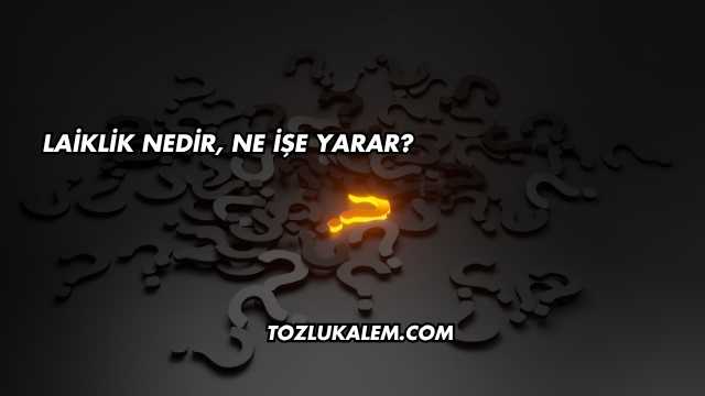 Laiklik Nedir, Ne İşe Yarar?