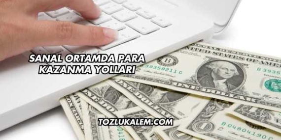 Sanal Ortamda Para Kazanma Yolları