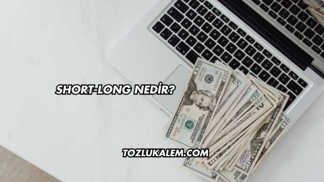 Short-Long Nedir?