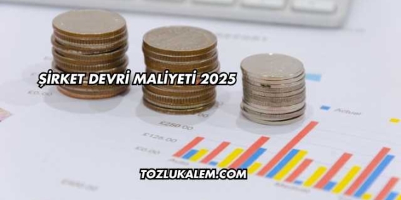 Şirket Devri Maliyeti 2025
