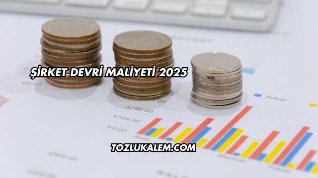 Şirket Devri Maliyeti 2025