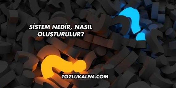 Sistem Nedir, Nasıl Oluşturulur?
