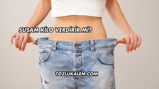Susam Kilo Verdirir mi?