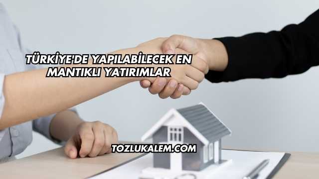 Türkiye'de Yapılabilecek En Mantıklı Yatırımlar