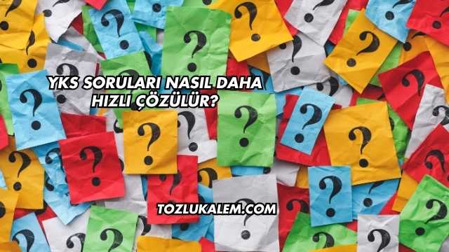 YKS Soruları Nasıl Daha Hızlı Çözülür?