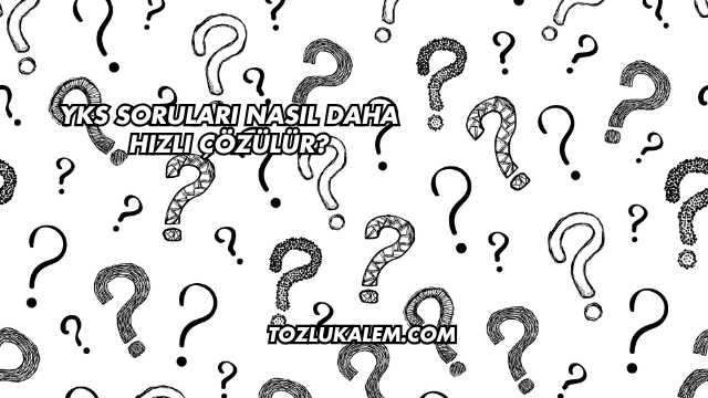 YKS Soruları Nasıl Daha Hızlı Çözülür?
