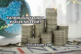 Yatırım Dünyasında Riskler Nelerdir
