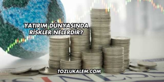 Yatırım Dünyasında Riskler Nelerdir?