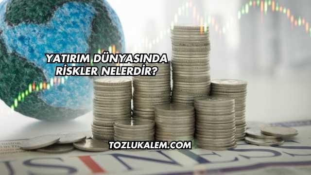 Yatırım Dünyasında Riskler Nelerdir