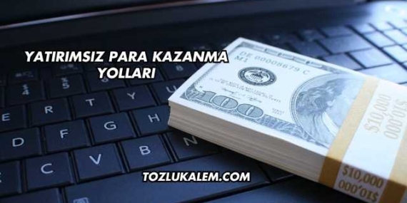 Yatırımsız Para Kazanma Yolları