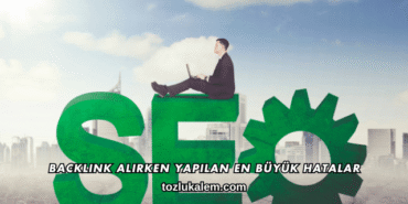 Backlink Alırken Yapılan En Büyük Hatalar
