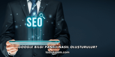 Google Bilgi Paneli Nasıl Oluşturulur?
