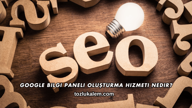 Google Bilgi Paneli Oluşturma Hizmeti Nedir?