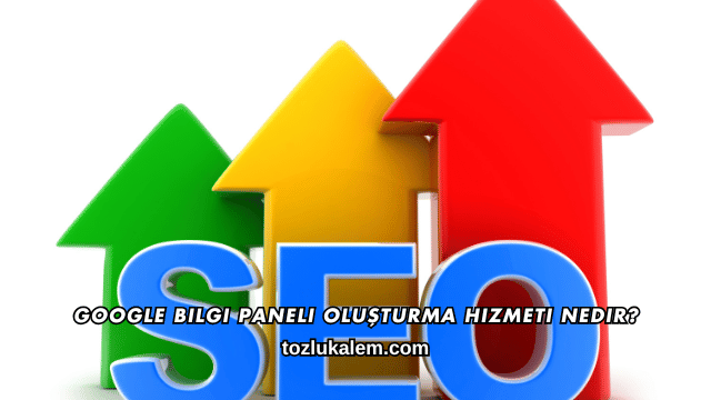 Google Bilgi Paneli Oluşturma Hizmeti Nedir?