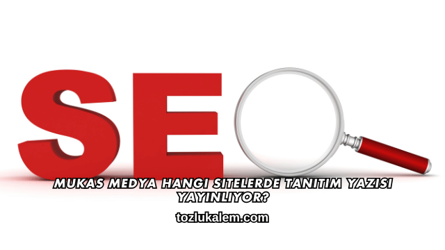 Mukas Medya Hangi Sitelerde Tanıtım Yazısı Yayınlıyor?
