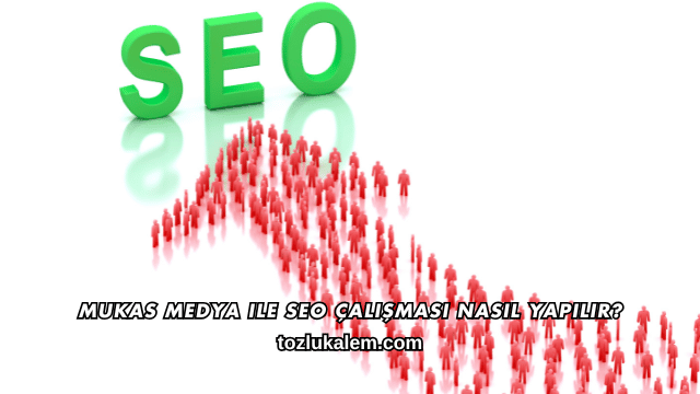 Mukas Medya ile SEO Çalışması Nasıl Yapılır?
