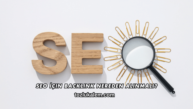 SEO İçin Backlink Nereden Alınmalı?