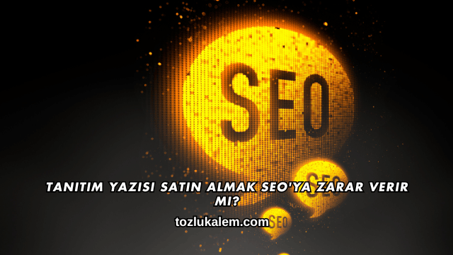 Tanıtım Yazısı Satın Almak SEO'ya Zarar Verir mi?
