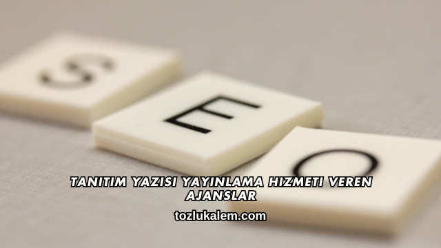 Tanıtım Yazısı Yayınlama Hizmeti Veren Ajanslar