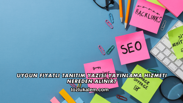Uygun Fiyatlı Tanıtım Yazısı Yayınlama Hizmeti Nereden Alınır?
