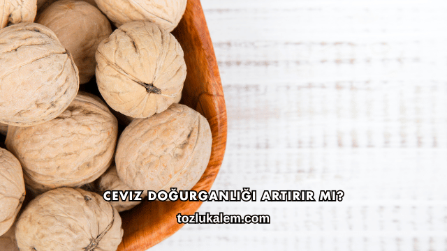 Ceviz Doğurganlığı Artırır mı?