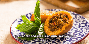 İçli Köfte Dolapta Kaç Gün Saklanır?