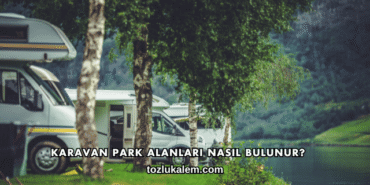 Karavan Park Alanları Nasıl Bulunur?