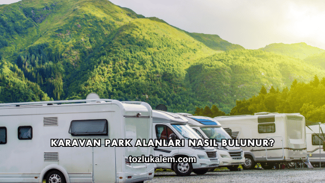 Karavan Park Alanları Nasıl Bulunur?