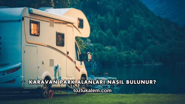 Karavan Park Alanları Nasıl Bulunur?