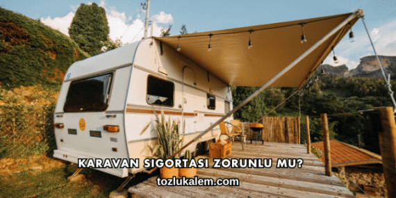 Karavan Sigortası Zorunlu mu?