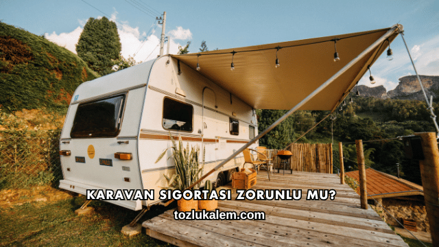 Karavan Sigortası Zorunlu mu?