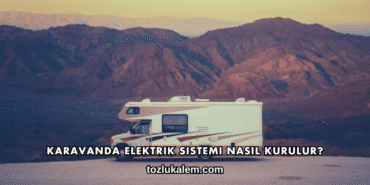 Karavanda Elektrik Sistemi Nasıl Kurulur?