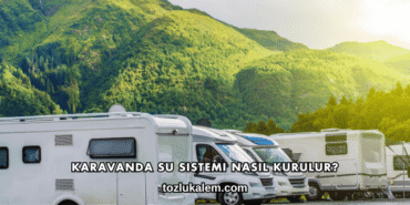 Karavanda Su Sistemi Nasıl Kurulur?