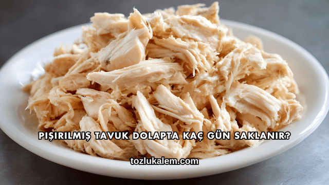 Pişirilmiş Tavuk Dolapta Kaç Gün Saklanır?