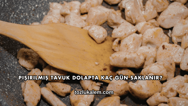 Pişirilmiş Tavuk Dolapta Kaç Gün Saklanır?