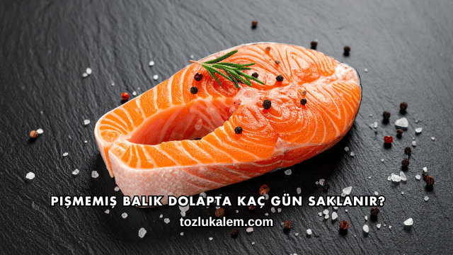 Pişmemiş Balık Dolapta Kaç Gün Saklanır?
